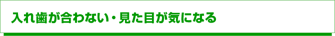 入れ歯が合わない・見た目が気になる